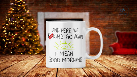 Here We F*#King Go Again I Mean Good Morning Mug, Best Friend Gift, Funny Mugs, Sarcastic Gift, Mom Mug, ,Censor Bar Will Be Removed ,