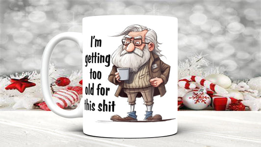 I'M Getting To Old For This Shit ! Grumpy Old Man 11 Oz Mug Great Gift For Him Gify For Dad Or Grandad